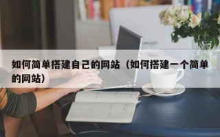 射洪如何简单搭建自己的网站（如何搭建一个简单的网站）