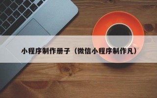 射洪小程序制作册子（微信小程序制作凡）