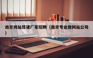 射洪南京网站搭建厂家招聘（南京专业做网站公司）