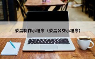 射洪荣昌制作小程序（荣昌公交小程序）