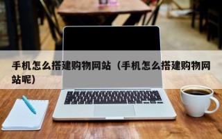 射洪手机怎么搭建购物网站（手机怎么搭建购物网站呢）