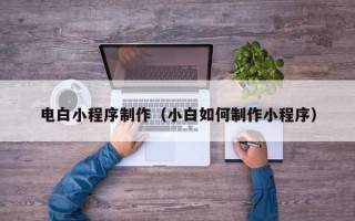 射洪电白小程序制作（小白如何制作小程序）