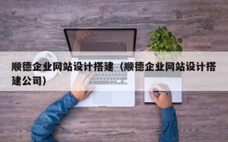 射洪顺德企业网站设计搭建（顺德企业网站设计搭建公司）