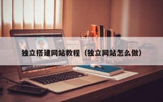 射洪独立搭建网站教程（独立网站怎么做）