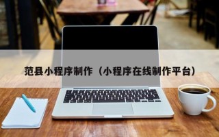 射洪范县小程序制作（小程序在线制作平台）
